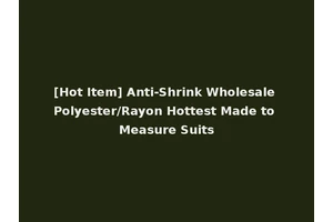 [Hot Item] Anti-Shrink Wholesale Polyester/Rayon Hottest Made to Measure Suits