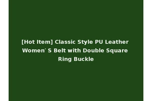 [Hot Item] Classic Style PU Leather Women′ S Belt with Double Square Ring Buckle
