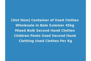 [Hot Item] Container of Used Clothes Wholesale in Bale Summer 45kg Mixed Bulk Second Hand Clothes Children Pants Used Second Hand Clothing Used Clothes Per Kg