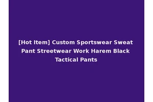 [Hot Item] Custom Sportswear Sweat Pant Streetwear Work Harem Black Tactical Pants