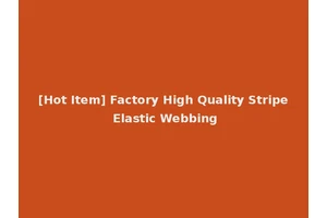 [Hot Item] Factory High Quality Stripe Elastic Webbing