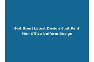 [Hot Item] Latest Design Coat Pant Men Office Uniform Design