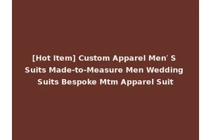 [Hot Item] Custom Apparel Men′ S Suits Made-to-Measure Men Wedding Suits Bespoke Mtm Apparel Suit
