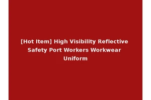 [Hot Item] High Visibility Reflective Safety Port Workers Workwear Uniform