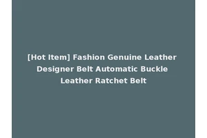 [Hot Item] Fashion Genuine Leather Designer Belt Automatic Buckle Leather Ratchet Belt