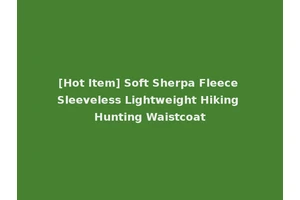 [Hot Item] Soft Sherpa Fleece Sleeveless Lightweight Hiking Hunting Waistcoat