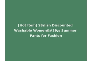 [Hot Item] Stylish Discounted Washable Women's Summer Pants for Fashion