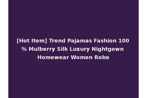 [Hot Item] Trend Pajamas Fashion 100% Mulberry Silk Luxury Nightgown Homewear Women Robe