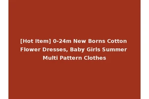 [Hot Item] 0-24m New Borns Cotton Flower Dresses, Baby Girls Summer Multi Pattern Clothes