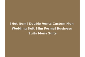 [Hot Item] Double Vents Custom Men Wedding Suit Slim Formal Business Suits Mens Suits