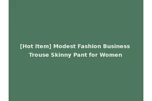 [Hot Item] Modest Fashion Business Trouse Skinny Pant for Women