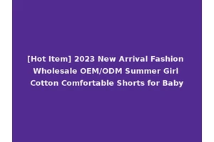 [Hot Item] 2023 New Arrival Fashion Wholesale OEM/ODM Summer Girl Cotton Comfortable Shorts for Baby