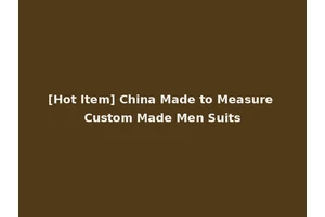 [Hot Item] China Made to Measure Custom Made Men Suits