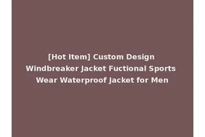 [Hot Item] Custom Design Windbreaker Jacket Fuctional Sports Wear Waterproof Jacket for Men