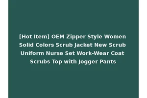 [Hot Item] OEM Zipper Style Women Solid Colors Scrub Jacket New Scrub Uniform Nurse Set Work-Wear Coat Scrubs Top with Jogger Pants