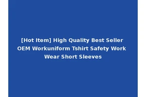 [Hot Item] High Quality Best Seller OEM Workuniform Tshirt Safety Work Wear Short Sleeves
