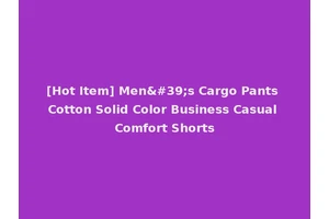 [Hot Item] Men's Cargo Pants Cotton Solid Color Business Casual Comfort Shorts