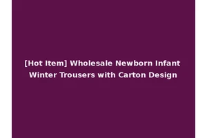 [Hot Item] Wholesale Newborn Infant Winter Trousers with Carton Design