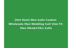 [Hot Item] Men Suits Custom Wholesale Men Wedding Suit Slim Fit Man Men's Suits