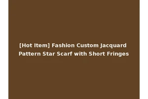 [Hot Item] Fashion Custom Jacquard Pattern Star Scarf with Short Fringes