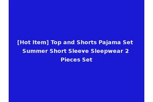 [Hot Item] Top and Shorts Pajama Set Summer Short Sleeve Sleepwear 2 Pieces Set