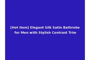 [Hot Item] Elegant Silk Satin Bathrobe for Men with Stylish Contrast Trim