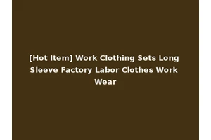 [Hot Item] Work Clothing Sets Long Sleeve Factory Labor Clothes Work Wear