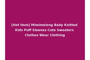 [Hot Item] Mimimxiong Baby Knitted Kids Puff Sleeves Cute Sweaters Clothes Wear Clothing