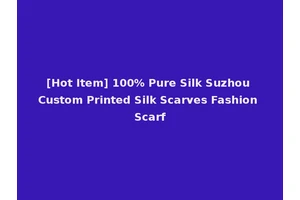 [Hot Item] 100% Pure Silk Suzhou Custom Printed Silk Scarves Fashion Scarf
