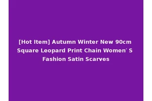 [Hot Item] Autumn Winter New 90cm Square Leopard Print Chain Women′ S Fashion Satin Scarves