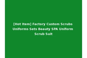 [Hot Item] Factory Custom Scrubs Uniforms Sets Beauty SPA Uniform Scrub Suit