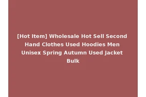 [Hot Item] Wholesale Hot Sell Second Hand Clothes Used Hoodies Men Unisex Spring Autumn Used Jacket Bulk