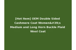 [Hot Item] OEM Double Sided Cashmere Coat Women's Medium and Long Horn Buckle Plaid Wool Coat