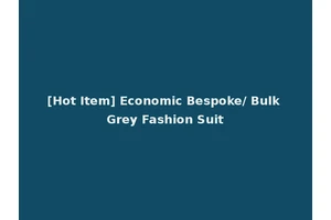 [Hot Item] Economic Bespoke/ Bulk Grey Fashion Suit