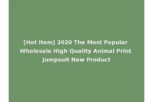 [Hot Item] 2020 The Most Popular Wholesale High Quality Animal Print Jumpsuit New Product