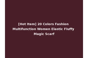 [Hot Item] 20 Colors Fashion Multifunction Women Elastic Fluffy Magic Scarf
