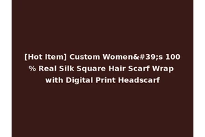 [Hot Item] Custom Women's 100% Real Silk Square Hair Scarf Wrap with Digital Print Headscarf