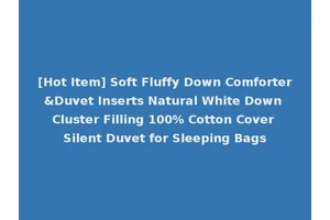 [Hot Item] Soft Fluffy Down Comforter&Duvet Inserts Natural White Down Cluster Filling 100% Cotton Cover Silent Duvet for Sleeping Bags