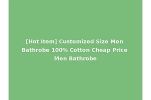 [Hot Item] Customized Size Men Bathrobe 100% Cotton Cheap Price Men Bathrobe