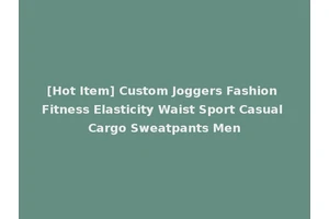 [Hot Item] Custom Joggers Fashion Fitness Elasticity Waist Sport Casual Cargo Sweatpants Men