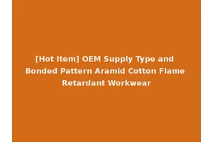 [Hot Item] OEM Supply Type and Bonded Pattern Aramid Cotton Flame Retardant Workwear