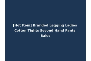 [Hot Item] Branded Legging Ladies Cotton Tights Second Hand Pants Bales