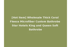 [Hot Item] Wholesale Thick Coral Fleece Microfiber Custom Bathrobe Star Hotels King and Queen Soft Bathrobe