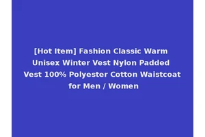 [Hot Item] Fashion Classic Warm Unisex Winter Vest Nylon Padded Vest 100% Polyester Cotton Waistcoat for Men / Women