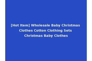 [Hot Item] Wholesale Baby Christmas Clothes Cotton Clothing Sets Christmas Baby Clothes