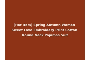 [Hot Item] Spring Autumn Women Sweet Love Embroidery Print Cotton Round Neck Pajamas Suit