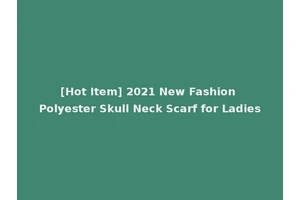 [Hot Item] 2021 New Fashion Polyester Skull Neck Scarf for Ladies