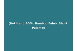 [Hot Item] 300tc Bamboo Fabric Short Pajamas