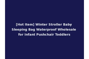 [Hot Item] Winter Stroller Baby Sleeping Bag Waterproof Wholesale for Infant Pushchair Toddlers