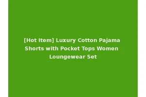 [Hot Item] Luxury Cotton Pajama Shorts with Pocket Tops Women Loungewear Set